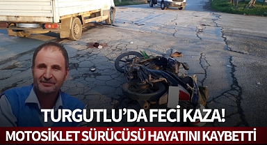 Turgutlu'da feci kaza: Motosiklet sürücüsü hayatını kaybetti