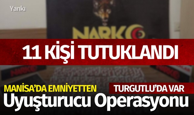 Turgutlu ve ilçelerde uyuşturucu operasyonu: 11 Tutuklama