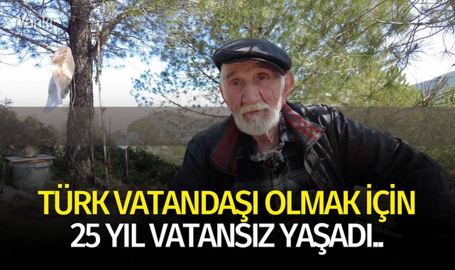 Türk vatandaşı olmak için 25 yıl vatansız yaşadı..