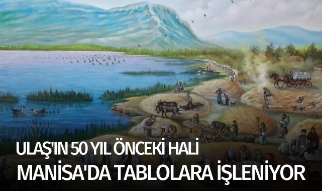 Ulaş'ın 50 yıl önceki hali Manisa'da tablolara işleniyor