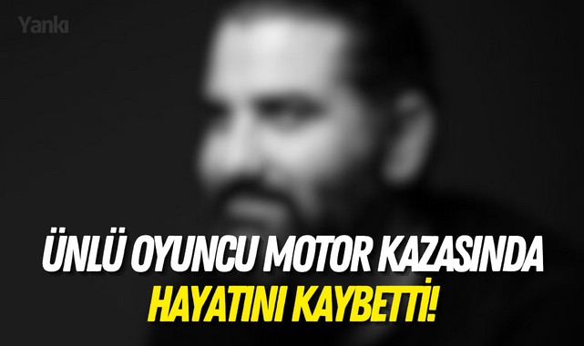 Ünlü oyuncu motor kazasında hayatını kaybetti!
