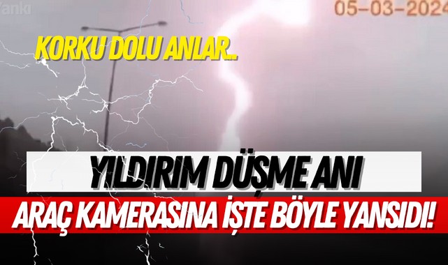 Yıldırım düşme anı araç kamerasına işte böyle yansıdı!