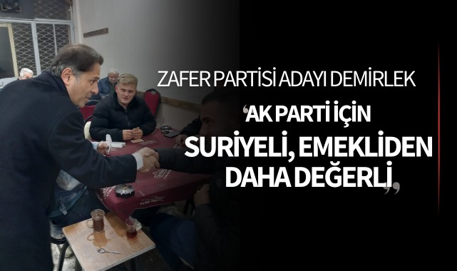 Zafer Partisi Adayı Mehmet Demirlek: "AK Parti İçin Suriyeli Emekliden Daha Değerli"