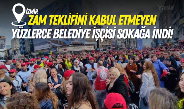 Zam teklifini kabul etmeyen yüzlerce belediye işçisi sokağa indi!
