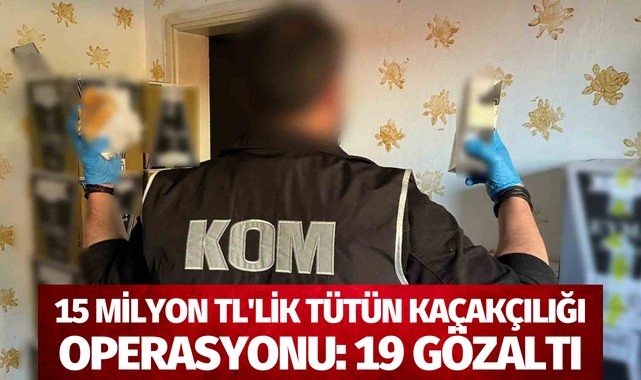 15 milyon TL'lik tütün kaçakçılığı operasyonu: 19 gözaltı