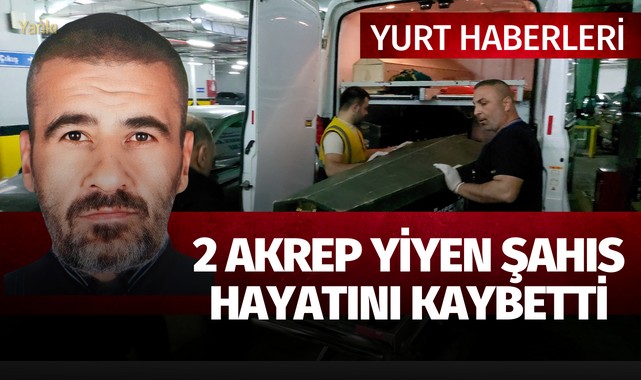 2 akrep yiyen şahıs öldü
