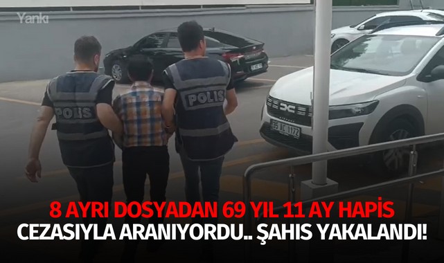 8 ayrı dosyadan 69 yıl 11 ay hapis cezasıyla aranan şahıs yakalandı