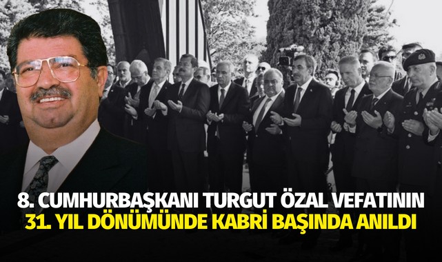 8. Cumhurbaşkanı Turgut Özal vefatının 31. yıl dönümünde kabri başında anıldı