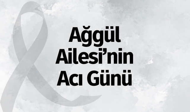 Ağgül Ailesi'nin Acı Günü
