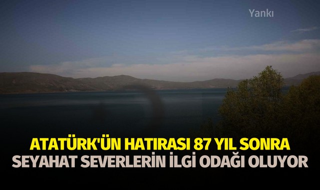 Atatürk'ün hatırası 87 yıl sonra seyahat severlerin ilgi odağı oluyor