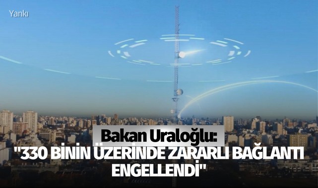 Bakan Uraloğlu: "330 binin üzerinde zararlı bağlantı engellendi"