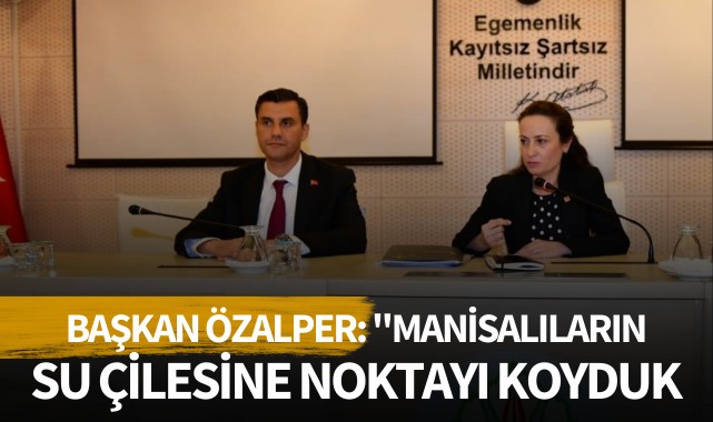 Başkan Özalper: "Manisalıların Su Çilesine Noktayı Koyduk"