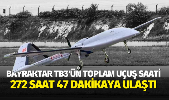 Bayraktar TB3'ün toplam uçuş saati 272 saat 47 dakikaya ulaştı