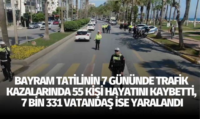 Bayram tatilinin 7 gününde trafik kazalarında 55 kişi hayatını kaybetti, 7 bin 331 vatandaş ise yaralandı
