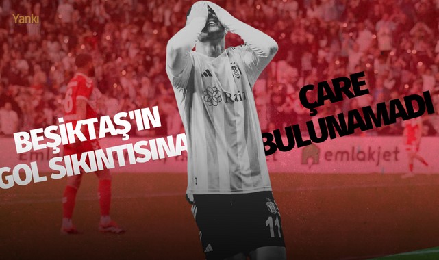 Beşiktaş'ın gol sıkıntısına çare bulunamadı
