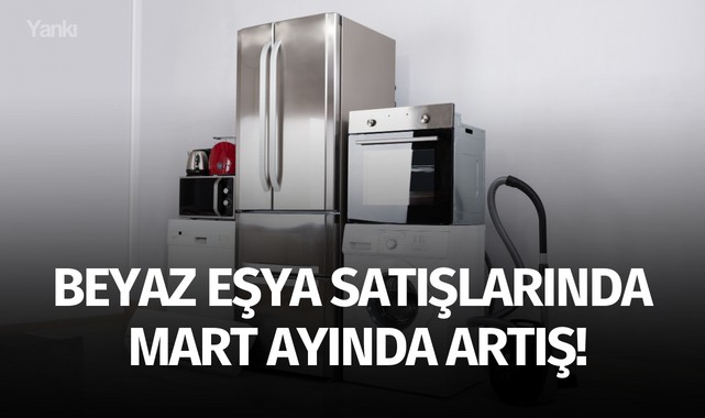 Beyaz eşya satışlarında Mart ayında artış!