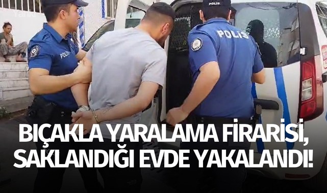 Bıçakla yaralama firarisi, saklandığı evde yakalandı!