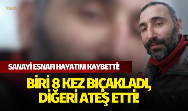 Sanayi esnafı hayatını kaybetti.. Biri 8 kez bıçakladı, diğeri ateş etti!