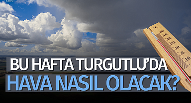 Bu hafta Turgutlu'da hava nasıl olacak?