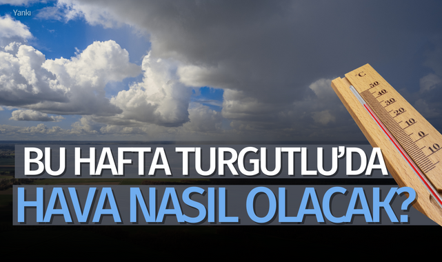 Bu hafta Turgutlu'da hava nasıl olacak?