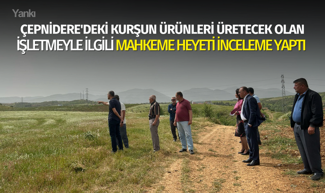 Çepnidere'de kurşun ürünleri üretecek olan işletmeyle ilgili mahkeme heyeti inceleme yaptı