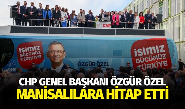 CHP Genel Başkanı Özgür Özel Manisalılara hitap etti