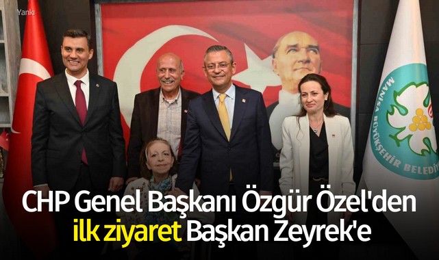 CHP Genel Başkanı Özgür Özel'den ilk ziyaret Başkan Zeyrek'e
