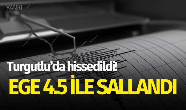Ege 4.5 ile sallandı! Turgutlu'da hissedildi..