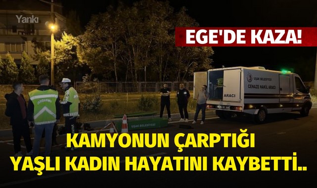 Ege'de kaza! Kamyonun çarptığı yaşlı kadın hayatını kaybetti..
