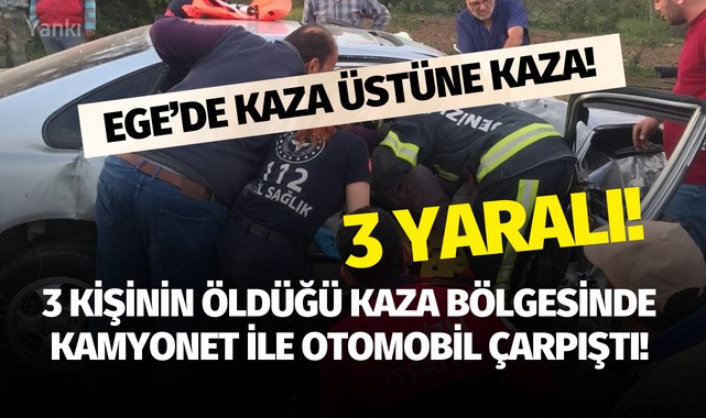 Ege'de kaza üstüne kaza! 3 kişinin öldüğü kaza bölgesinde kamyonet ile otomobil çarpıştı: 3 yaralı!