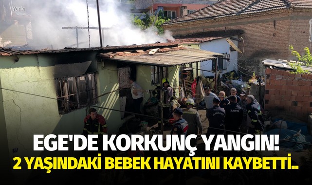 Ege'de korkunç yangın! 2 yaşındaki bebek hayatını kaybetti..