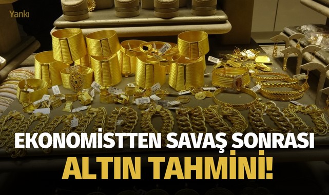 Ekonomistten savaş sonrası altın tahmini!