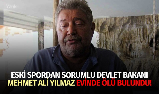 Eski Spordan Sorumlu Devlet Bakanı Mehmet Ali Yılmaz evinde ölü bulundu!