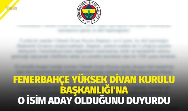Fenerbahçe Yüksek Divan Kurulu Başkanlığı'na o isim aday olduğunu duyurdu