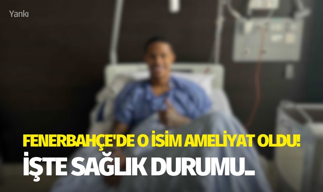 Fenerbahçe'de o isim ameliyat oldu!