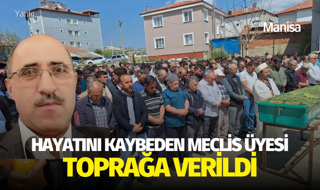 Hayatını kaybeden meclis üyesi toprağa verildi
