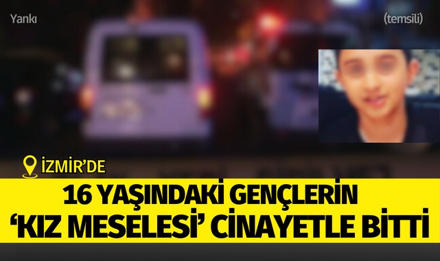 İzmir'de 16 yaşındaki gençlerin 'kız meselesi' cinayetle bitti