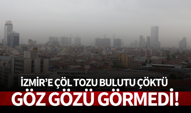 İzmir'e çöl tozu bulutu çöktü: Göz gözü görmedi