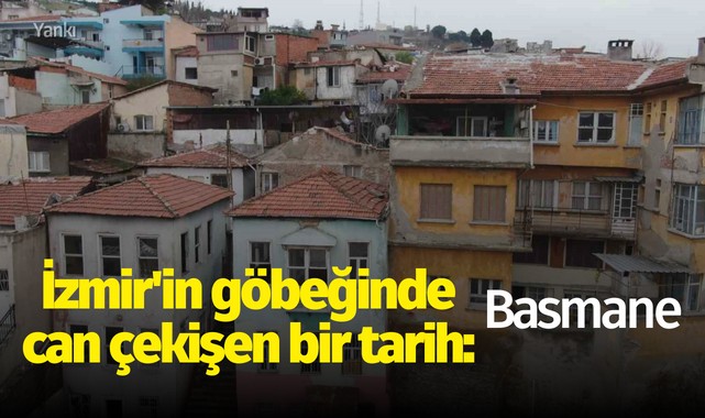 İzmir'in göbeğinde can çekişen bir tarih: Basmane
