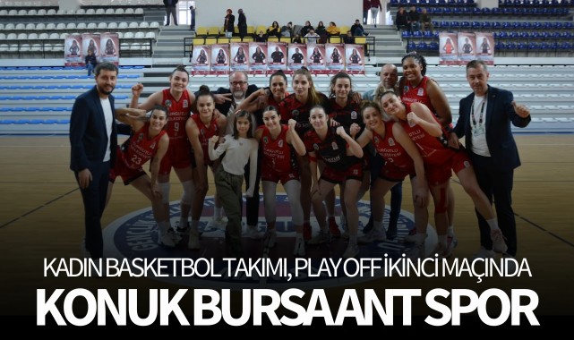 Kadın Basketbol Takımı, Play Off ikinci maçında: Konuk Bursa Ant Spor