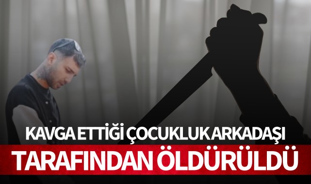 Kavga ettiği çocukluk arkadaşı tarafından öldürüldü