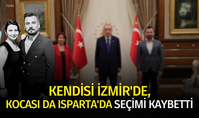 Kendisi İzmir'de, kocası da Isparta'da seçimi kaybetti
