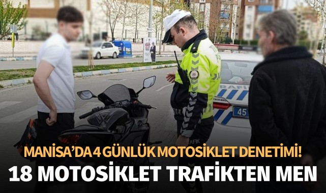 Manisa’da 4 günlük motosiklet denetimi:18 motosiklet trafikten men!