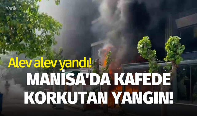 Manisa'da kafede korkutan yangın!