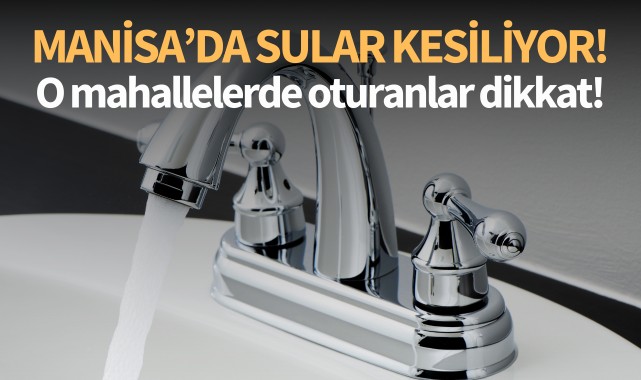Manisa'da sular kesiliyor! O mahallelerde oturanlar dikkat!