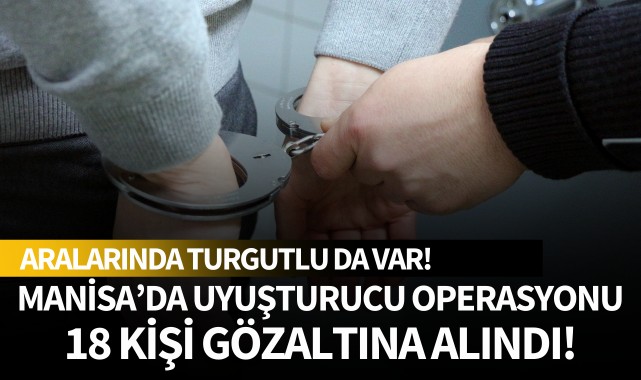 Manisa'da uyuşturucu operasyonu: Aralarında Turgutlu da var!