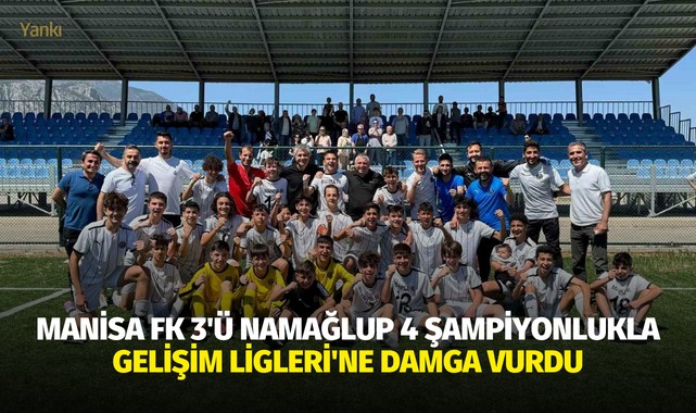 Manisa FK 3'ü namağlup 4 şampiyonlukla Gelişim Ligleri'ne damga vurdu