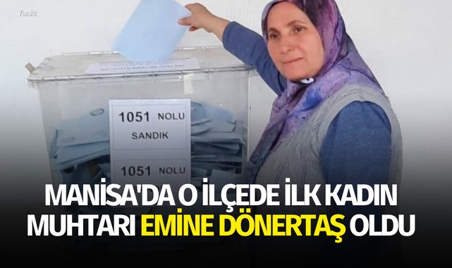 Manisa'da o ilçede ilk kadın muhtarı Emine Dönertaş oldu