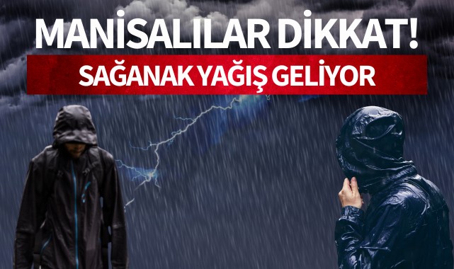 Manisalılar dikkat! Sağanak yağış geliyor