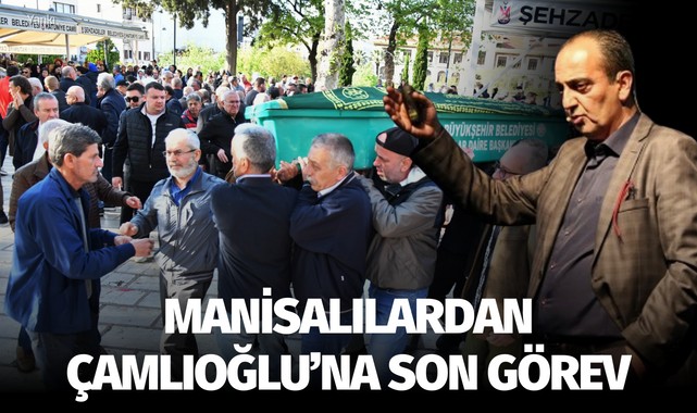 Manisalılardan Çamlıoğlu’na son görev